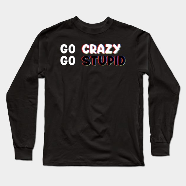 Go Crazy GO Stupid In Trippy Art For Memes & Comedy Lovers Long Sleeve T-Shirt by mangobanana